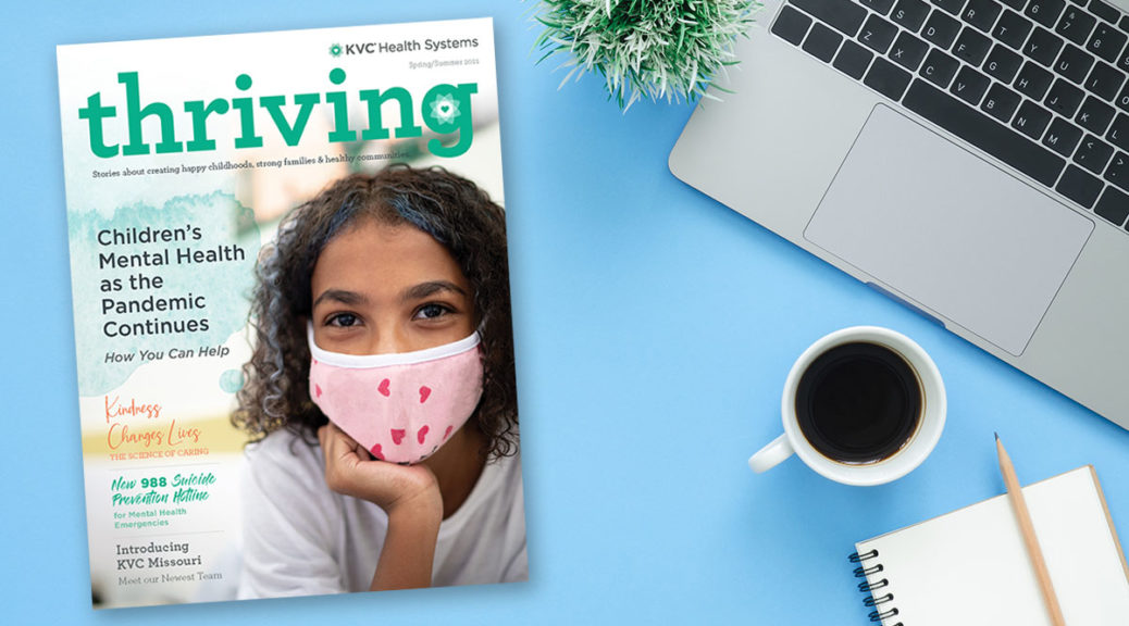 KVC Health Systems Thriving magazine, Spring/Summer 2021 issue - Children's mental health as the pandemic continues and more stories